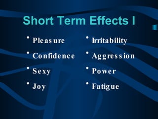 Short Term Effects I Pleasure Confidence Sexy Joy Irritability Aggression Power Fatigue 