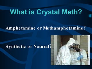 What is Crystal Meth? Amphetamine or Methamphetamine? Synthetic or Natural? 