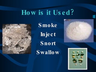 How is it Used? Smoke Inject Snort Swallow 