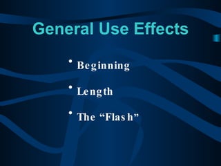 General Use Effects Beginning Length  The “Flash ” 