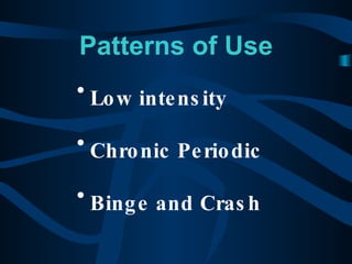 Patterns of Use Low intensity Chronic Periodic Binge and Crash 