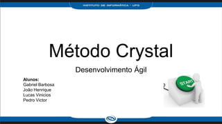 Método Crystal
Desenvolvimento Ágil
Alunos:
Gabriel Barbosa
João Henrique
Lucas Vinicios
Pedro Victor
 