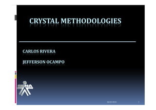CRYSTAL METHODOLOGIES


CARLOS RIVERA

JEFFERSON OCAMPO




                   06/02/2010   1
 