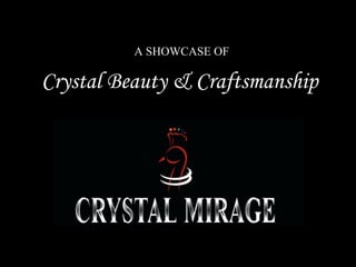 A SHOWCASE OF Crystal Beauty & Craftsmanship 