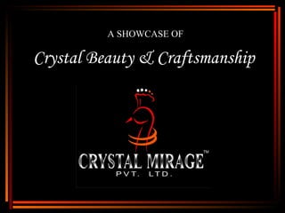 A SHOWCASE OF Crystal Beauty & Craftsmanship 