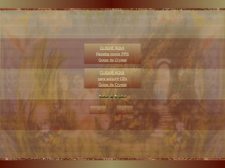 CLIQUE AQUI  para adquirir CDs Gotas de  Crystal CLIQUE AQUI  Receba novos PPS Gotas de  Crystal 