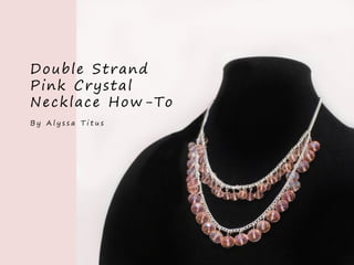 Double Strand
Pink Crystal
Necklace How-To
By Alyssa Titus

 