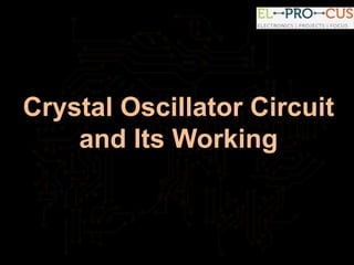 Crystal Oscillator Circuit
and Its Working
 