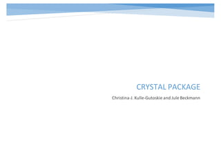 CRYSTAL PACKAGE
Christina-J. Kulle-Gutoskie and Jule Beckmann
 