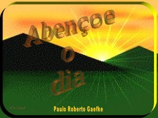 Abençoe o dia Paulo Roberto Gaefke 