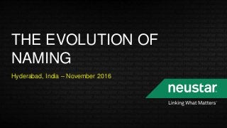 THE EVOLUTION OF
NAMING
Hyderabad, India – November 2016
 