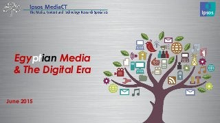 Egyptian Media
& The Digital Era
June 2015
 