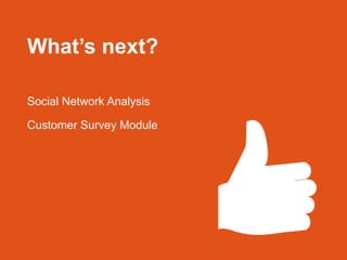 What’s next?

Social Network Analysis

Customer Survey Module
 