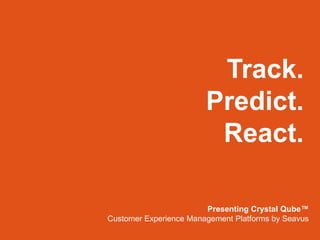 Track.
                        Predict.
                         React.

                        Presenting Crystal Qube™
Customer Experience Management Platforms by Seavus
 