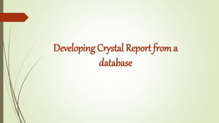 Developing Crystal Report from a
database
 