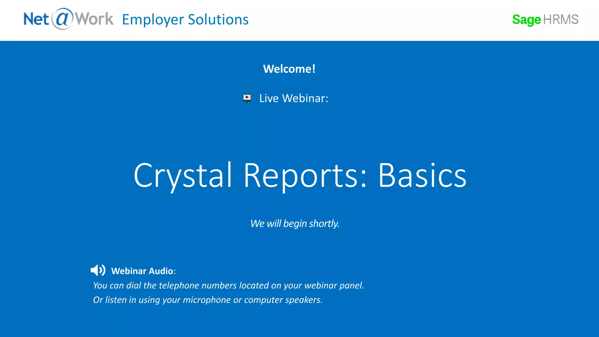 Start Time: 2:00pm EST
Live Webinar:
Webinar Audio:
You can dial the telephone numbers located on your webinar panel.
Or listen in using your microphone or computer speakers.
Welcome!
Employer Solutions
Crystal Reports: Basics
 
