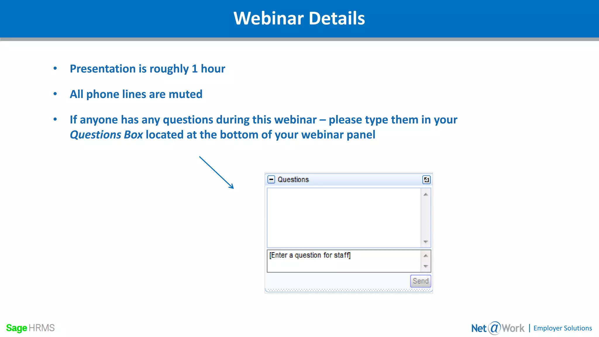 Webinar DetailsWebinar Details
• Presentation is roughly 1 hour
• All phone lines are muted
• If anyone has any questions during this webinar – please type them in your
Questions Box located at the bottom of your webinar panel
| Employer Solutions
 
