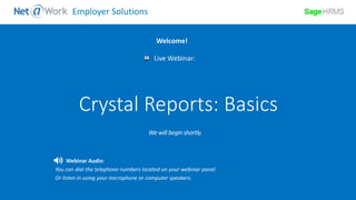 Start Time: 2:00pm EST
Live Webinar:
Webinar Audio:
You can dial the telephone numbers located on your webinar panel.
Or listen in using your microphone or computer speakers.
Welcome!
Employer Solutions
Crystal Reports: Basics
 