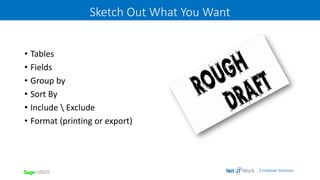 | Employer Solutions
Sketch Out What You Want
• Tables
• Fields
• Group by
• Sort By
• Include  Exclude
• Format (printing or export)
 