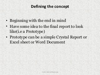Defining the concept
• Beginning with the end in mind
• Have some idea to the final report to look
like(i.e a Prototype)
• Prototype can be a simple Crystal Report or
Excel sheet or Word Document
•www.newyorksys.com
 