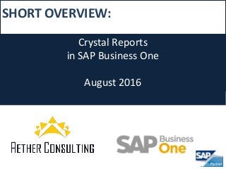SHORT OVERVIEW:
Crystal Reports
in SAP Business One
August 2016
 