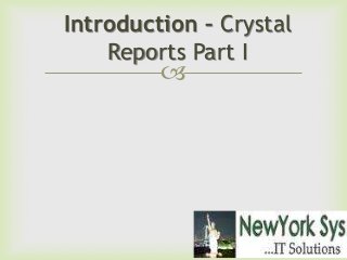 
Introduction – Crystal
Reports Part I
 