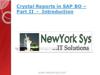 Crystal Reports in SAP BO –
Part II - Introduction
www.newyorksys.com
 