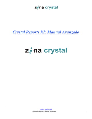 Zona-Crystal.com
- Crystal Reports: Manual Avanzado - 1
Crystal Reports XI: Manual Avanzado
 