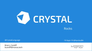 Rocks
Brian J. Cardiﬀ
bcardiﬀ@manas.tech
19-Sept-19 @NardozBA@CrystalLanguage
 