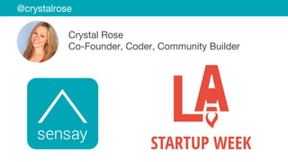 @crystalrose 
Crystal Rose 
Co-Founder, Coder, Community Builder 
 