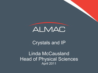 Crystals and IP Linda McCausland Head of Physical Sciences April 2011 