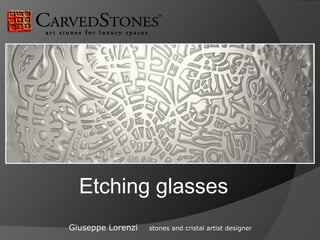Etching glasses
Giuseppe Lorenzi   stones and cristal artist designer
 