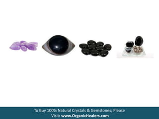 To Buy 100% Natural Crystals & Gemstones; Please
Visit: www.OrganicHealers.com
 