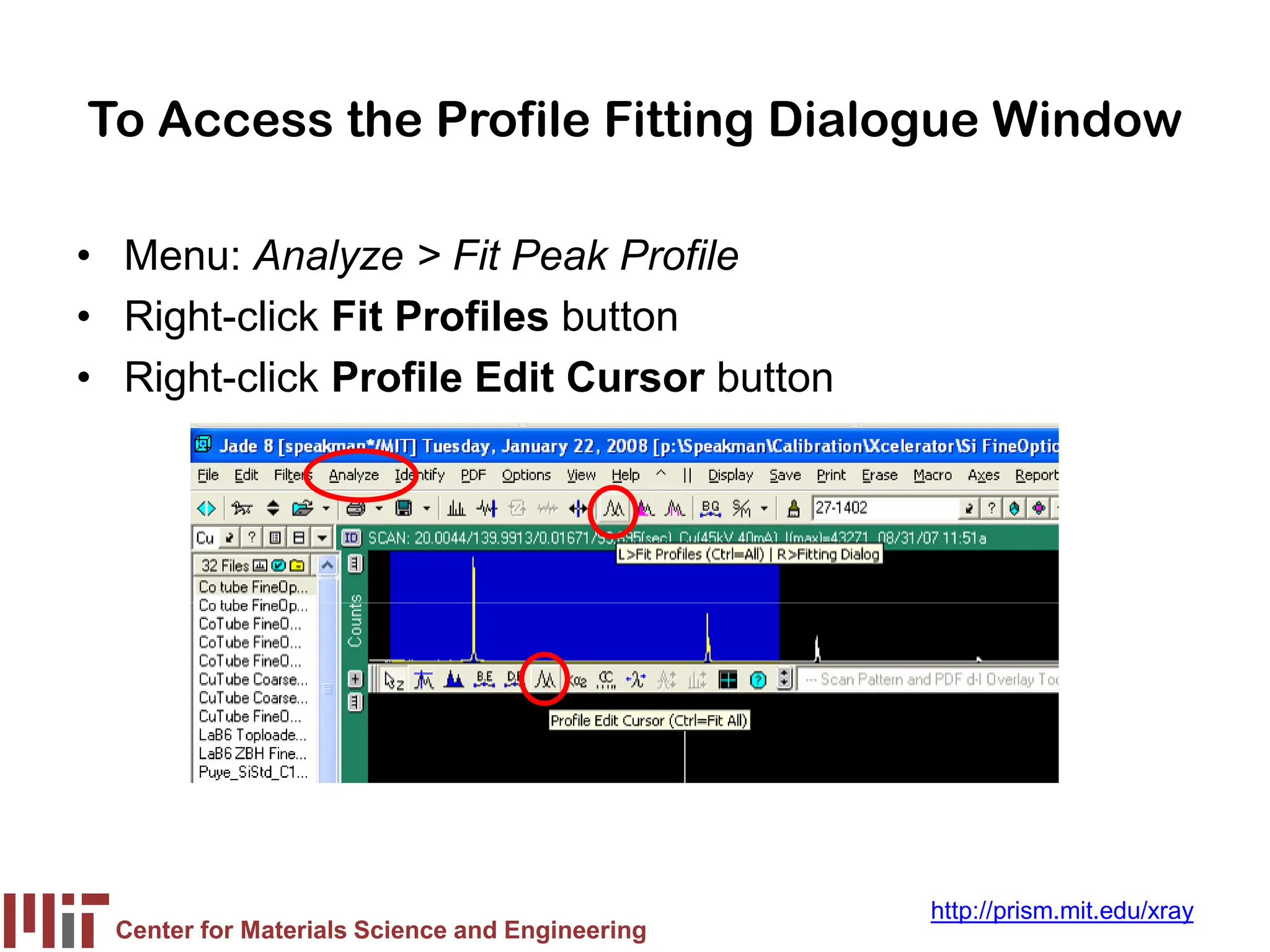 Center for Materials Science and Engineering
http://prism.mit.edu/xray
To Access the Profile Fitting Dialogue Window
• Menu: Analyze > Fit Peak Profile
• Right-click Fit Profiles button
• Right-click Profile Edit Cursor button
 