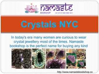 In today's era many women are curious to wear
crystal jewellery most of the times. Namaste
bookshop is the perfect name for buying any kind
of Crystals NYC.
Crystals NYC
http://www.namastebookshop.co
 