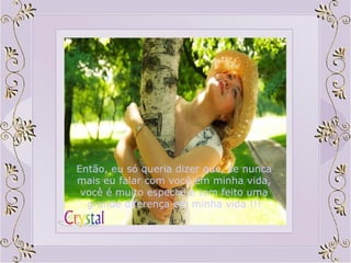 Então, eu só queria dizer que, se nunca mais eu falar com você em minha vida, você é muito especial e tem feito uma grande diferença em minha vida !!! 