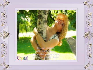 Eu irei piscar, Até você sorrir, Darei-lhe um abraço, E ficarei ao teu lado. 