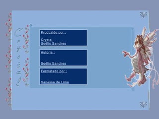 Produzido por : Crystal Soélis Sanches Autoria : Soélis Sanches Formatado por : Vanessa de Lima 
