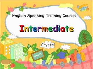 English Speaking Training Course I n t e r m e d i a t e Crystal 
