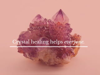 Crystal Healing Helps Everyone.
 