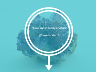 There are so many crystals! Where to start?
 