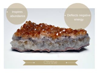 Citrine:
Inspires Abundance
Deﬂects negative energy
 