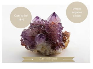 Amethyst
Opens the mind
Evades negative energy
 