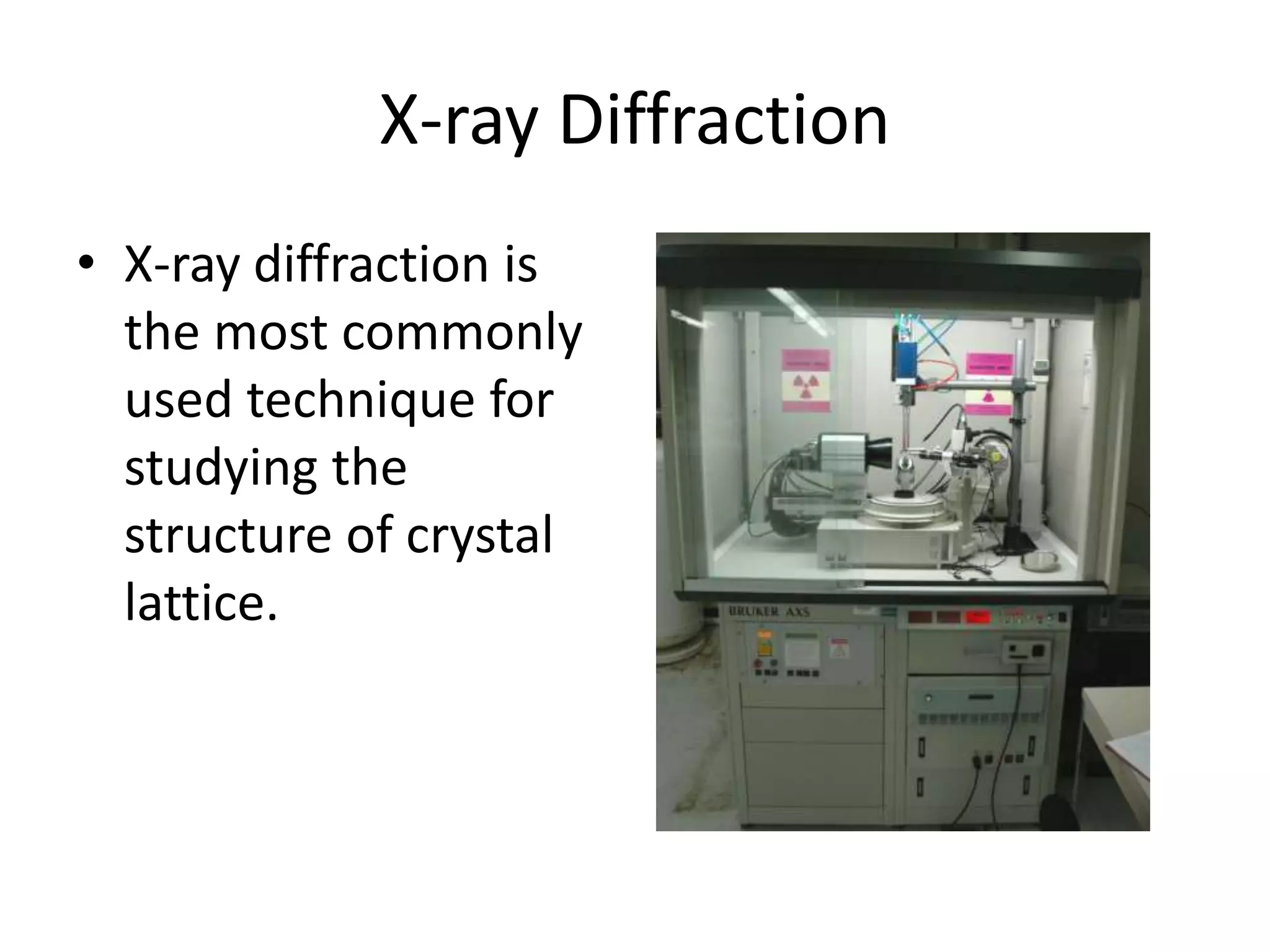X-ray Diffraction
• X-ray diffraction is
the most commonly
used technique for
studying the
structure of crystal
lattice.
 
