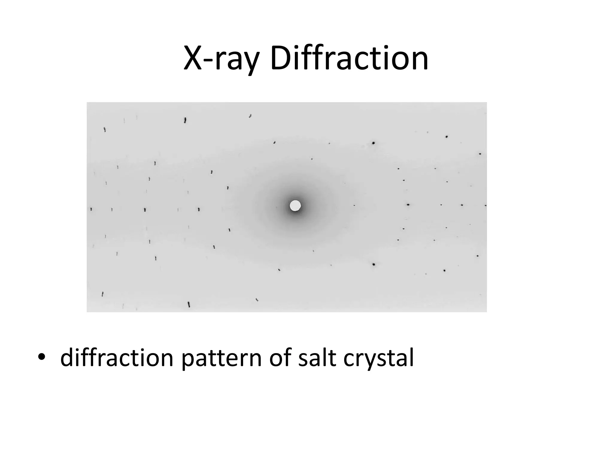 X-ray Diffraction
• diffraction pattern of salt crystal
 