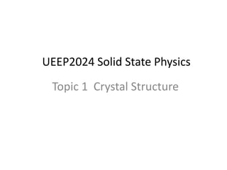 UEEP2024 Solid State Physics
Topic 1 Crystal Structure
 
