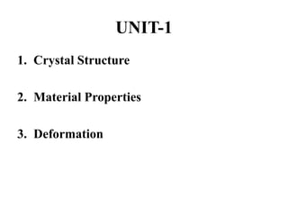 UNIT-1
1. Crystal Structure
2. Material Properties
3. Deformation
 