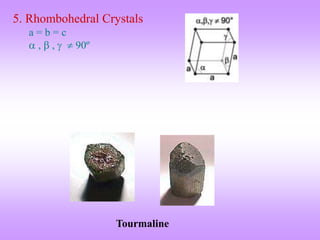 5. Rhombohedral Crystals
a = b = c
 ,  ,   90º
Tourmaline
 