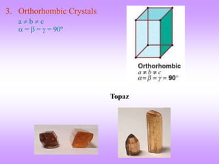 3. Orthorhombic Crystals 
a  b  c 
 =  =  = 90º 
Topaz 
 
