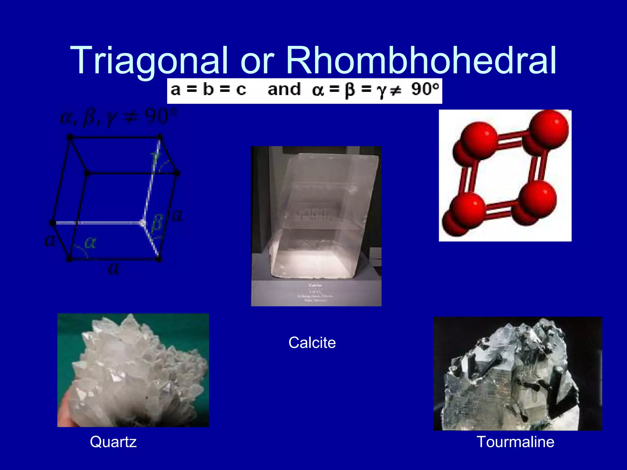 Triagonal or Rhombhohedral
Quartz
Calcite
Tourmaline
 
